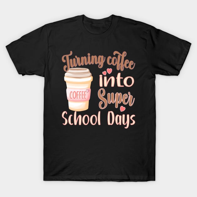 TURNING COFFEE INTO FOR TEACHERS, STUDENTS, AND ADMISTRATORS T-Shirt by KathyNoNoise